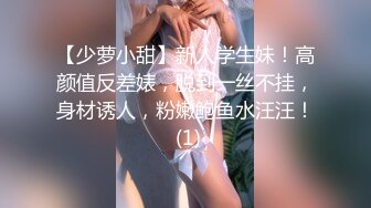 【少萝小甜】新人学生妹！高颜值反差婊，脱到一丝不挂，身材诱人，粉嫩鲍鱼水汪汪！ (1)