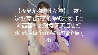 【极品尤物爆乳女神】一夜7次也满足不了的爆奶尤物『上海西西』太耐操 天天酒店打炮 酒店每个角落都被操个遍 (4)