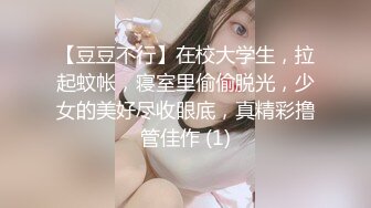 【豆豆不行】在校大学生，拉起蚊帐，寝室里偷偷脱光，少女的美好尽收眼底，真精彩撸管佳作 (1)