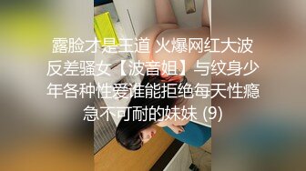 露脸才是王道 火爆网红大波反差骚女【波音姐】与纹身少年各种性爱谁能拒绝每天性瘾急不可耐的妹妹 (9)