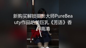 新购买解锁摄影大师PureBeauty作品绝美巨乳《芳语》香。高清