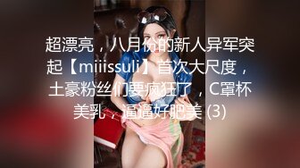 超漂亮，八月份的新人异军突起【miiissuli】首次大尺度，土豪粉丝们要疯狂了，C罩杯美乳，逼逼好肥美 (3)