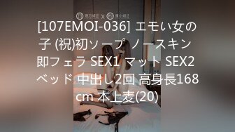 [107EMOI-036] エモい女の子 (祝)初ソープ ノースキン 即フェラ SEX1 マット SEX2 ベッド 中出し2回 高身長168cm 本上麦(20)