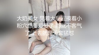 大奶美女 晃着大屁屁摸着小粉穴想要爱爱了 那就不客气了 上去就是无套猛怼