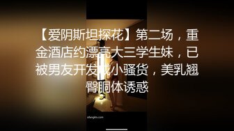 【爱阴斯坦探花】第二场，重金酒店约漂亮大三学生妹，已被男友开发成小骚货，美乳翘臀胴体诱惑