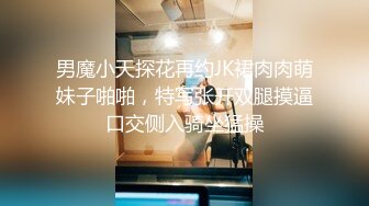 男魔小天探花再约JK裙肉肉萌妹子啪啪，特写张开双腿摸逼口交侧入骑坐猛操