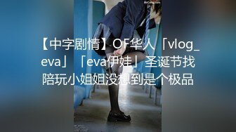 【中字剧情】OF华人「vlog_eva」「eva伊娃」圣诞节找陪玩小姐姐没想到是个极品