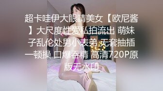 超卡哇伊大眼睛美女【欧尼酱】大尺度性爱私拍流出 萌妹子乱伦处男小表弟 无套抽插一顿操 口爆吞精 高清720P原版无水印