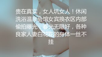 贵在真实，女人坑女人！休闲洗浴温泉会馆女宾换衣区内部偸拍曝光，春光无限好，各种良家人妻白花花的身体一丝不挂