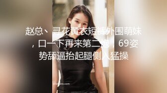 赵总丶寻花黄衣短裤外围萌妹，口一下再来第二炮，69姿势舔逼抬起腿侧入猛操