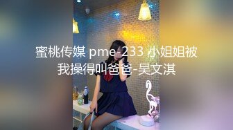 蜜桃传媒 pme-233 小姐姐被我操得叫爸爸-吴文淇