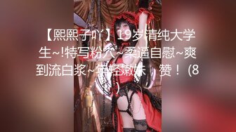 【熙熙子吖】19岁清纯大学生~!特写粉穴~柔逼自慰~爽到流白浆~年轻嫩妹，赞！ (8)