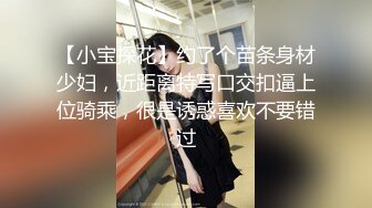 【小宝探花】约了个苗条身材少妇，近距离特写口交扣逼上位骑乘，很是诱惑喜欢不要错过