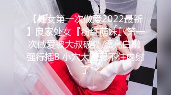 【处女第一次做爱2022最新】良家处女『粉红萌妹』第一次做爱被大叔破处 漂亮白嫩 强行插B 小穴太紧忍不住内射了